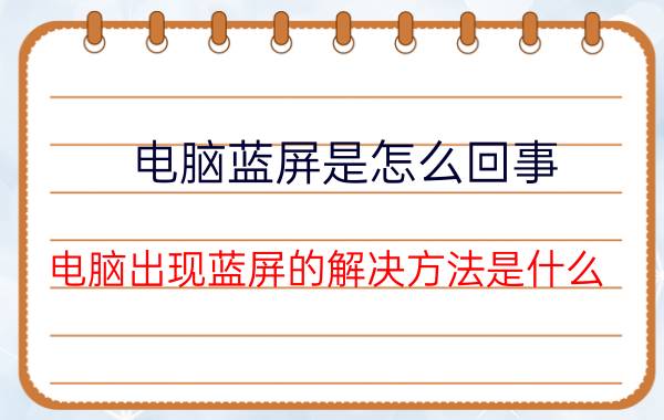 电脑蓝屏是怎么回事 电脑出现蓝屏的解决方法是什么